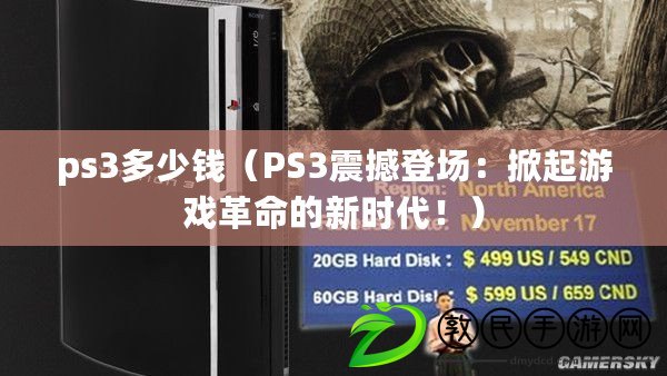 ps3多少錢（PS3震撼登場：掀起游戲革命的新時代?。? title=