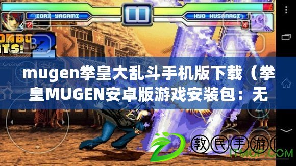 mugen拳皇大亂斗手機版下載（拳皇MUGEN安卓版游戲安裝包：無盡格斗，超越極限?。? title=