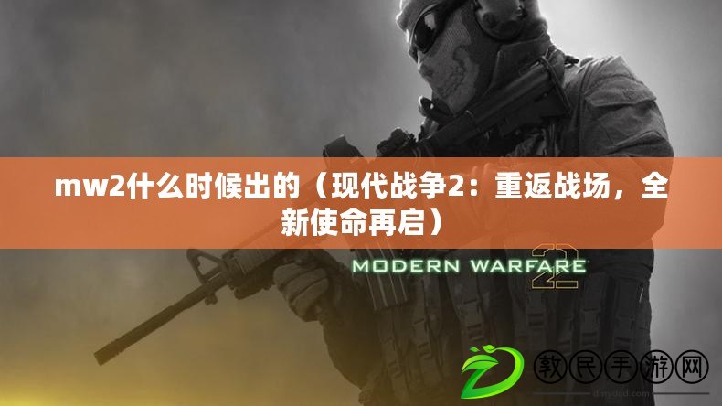 mw2什么時候出的（現代戰爭2：重返戰場，全新使命再啟）
