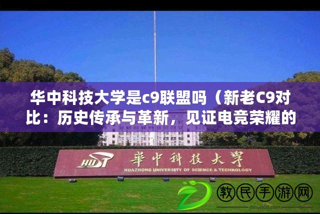 華中科技大學是c9聯盟嗎（新老C9對比：歷史傳承與革新，見證電競榮耀的時代巔峰）