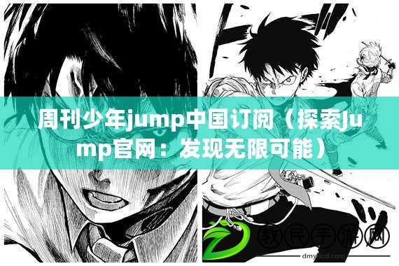周刊少年jump中國訂閱（探索Jump官網：發現無限可能）
