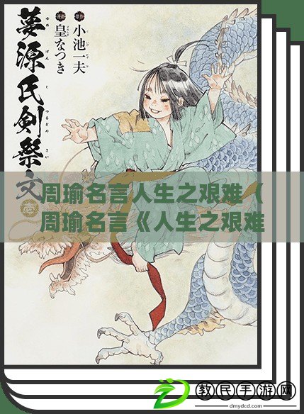 周瑜名言人生之艱難（周瑜名言《人生之艱難》：挑戰與成長，堅韌鑄就輝煌）
