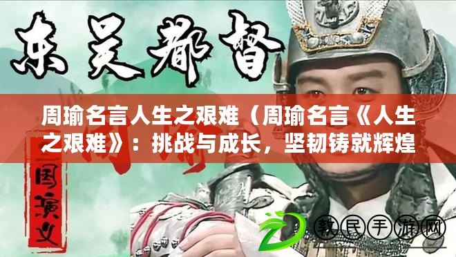 周瑜名言人生之艱難（周瑜名言《人生之艱難》：挑戰與成長，堅韌鑄就輝煌）