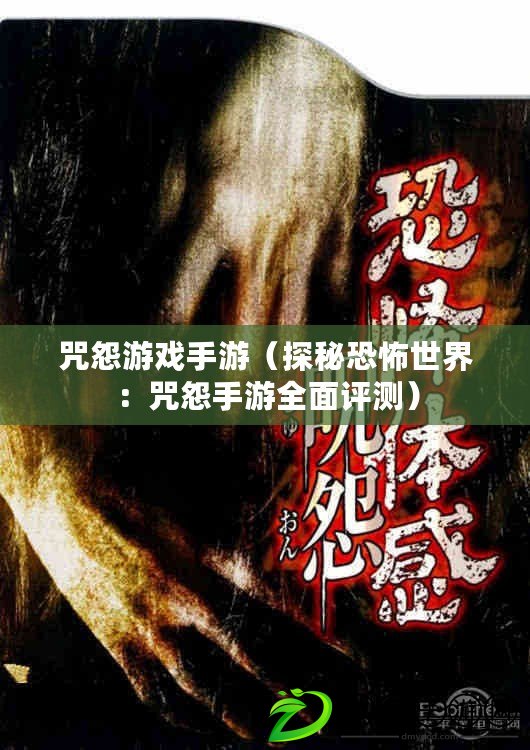 咒怨游戲手游(探秘恐怖世界:咒怨手游全面評測) 咒怨游戲手游(探秘恐怖世界:咒怨手游全面評測)