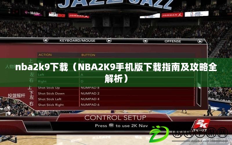 nba2k9下載（NBA2K9手機版下載指南及攻略全解析）