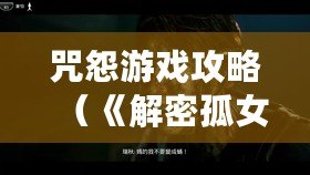 咒怨游戲攻略（《解密孤女咒怨：完美攻略指南，讓你輕松突破困境！》）