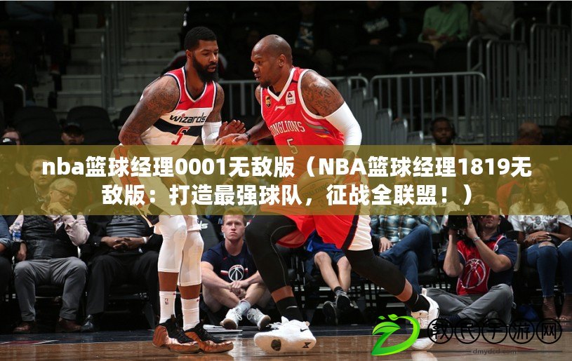 nba籃球經理0001無敵版（NBA籃球經理1819無敵版：打造最強球隊，征戰全聯盟?。? title=
