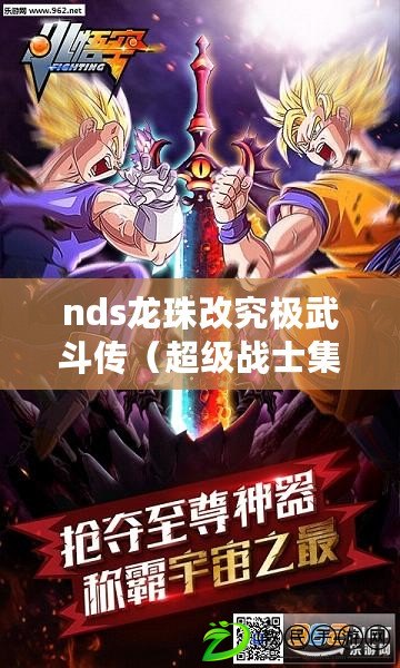 nds龍珠改究極武斗傳（超級戰士集結！全新組合技巧震撼登場，挑戰nds賽亞人來襲?。? title=