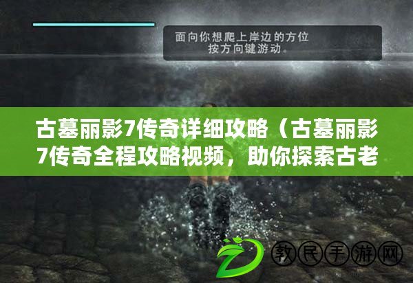 古墓麗影7傳奇詳細攻略（古墓麗影7傳奇全程攻略視頻，助你探索古老秘境?。? title=