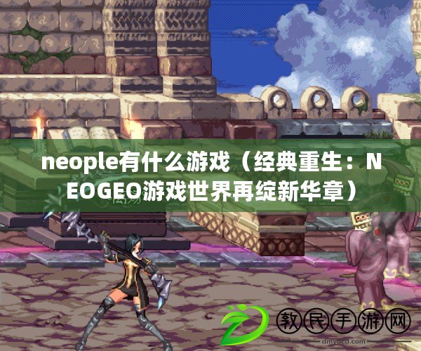neople有什么游戲（經典重生：NEOGEO游戲世界再綻新華章）