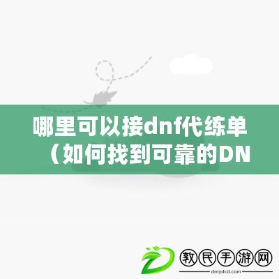 哪里可以接dnf代練單（如何找到可靠的DNF代練服務？）