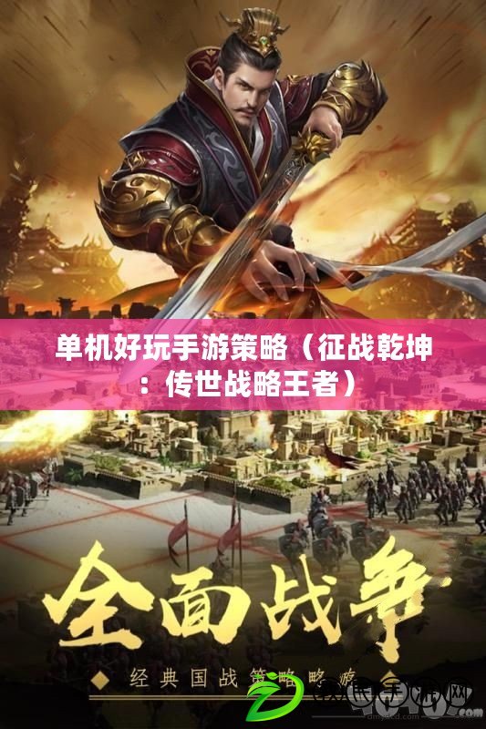 單機好玩手游策略（征戰乾坤：傳世戰略王者）