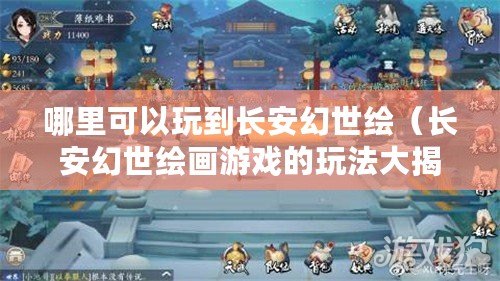 哪里可以玩到長安幻世繪（長安幻世繪畫游戲的玩法大揭秘?。? title=