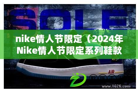 nike情人節限定（2024年Nike情人節限定系列鞋款預覽）