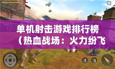 單機射擊游戲排行榜（熱血戰場：火力紛飛，戰斗不息?。? title=