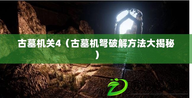 古墓機關4（古墓機弩破解方法大揭秘）