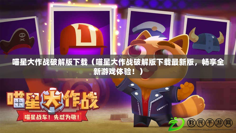 喵星大作戰破解版下載（喵星大作戰破解版下載最新版，暢享全新游戲體驗?。? title=