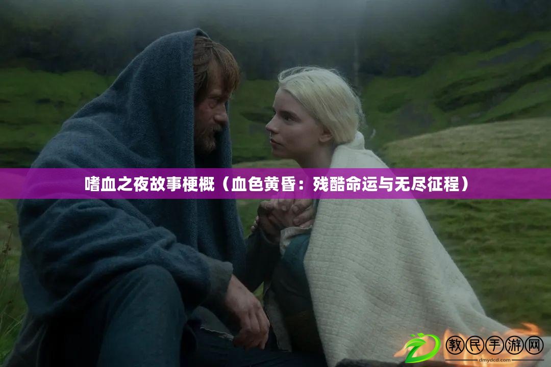 嗜血之夜故事梗概(血色黃昏:殘酷命運與無盡征程) 嗜血之夜故事梗概(血色黃昏:殘酷命運與無盡征程)