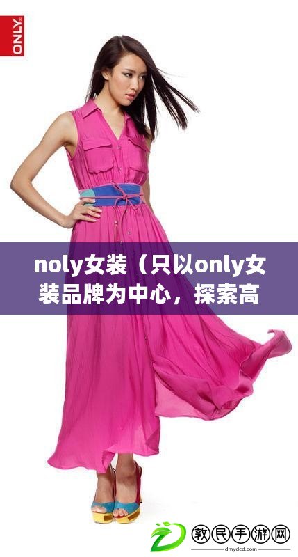 noly女裝（只以only女裝品牌為中心，探索高檔次時尚，30個漢字左右的新標題。）
