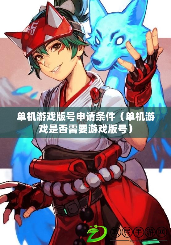 單機游戲版號申請條件（單機游戲是否需要游戲版號）