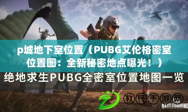 p城地下室位置（PUBG艾倫格密室位置圖：全新秘密地點曝光?。? title=