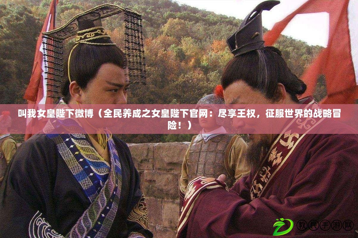 叫我女皇陛下微博（全民養成之女皇陛下官網：盡享王權，征服世界的戰略冒險?。? title=