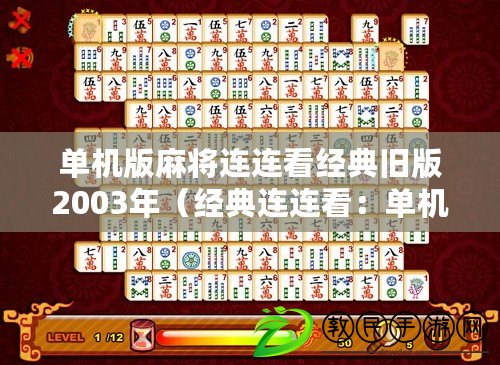 單機版麻將連連看經典舊版2003年（經典連連看：單機版麻將舊版下載）