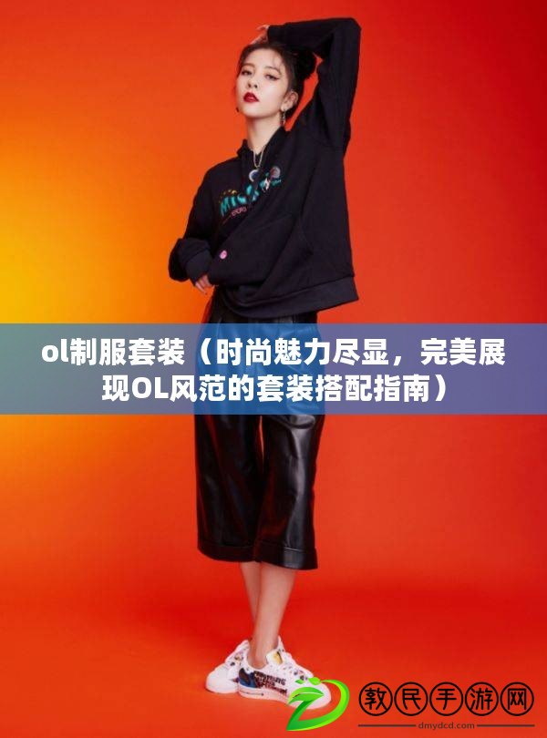 ol制服套裝（時尚魅力盡顯，完美展現OL風范的套裝搭配指南）