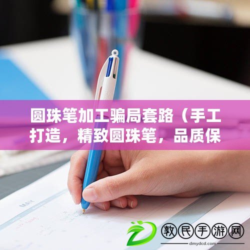 圓珠筆加工騙局套路（手工打造，精致圓珠筆，品質保證?。? title=