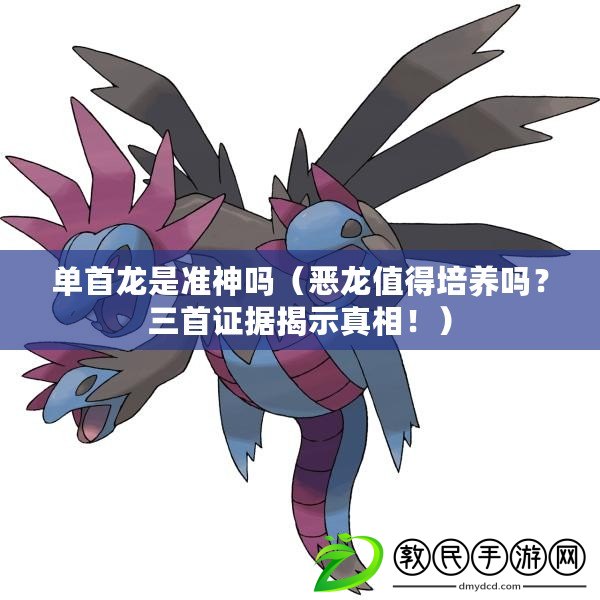 單首龍是準神嗎（惡龍值得培養嗎？三首證據揭示真相?。? title=