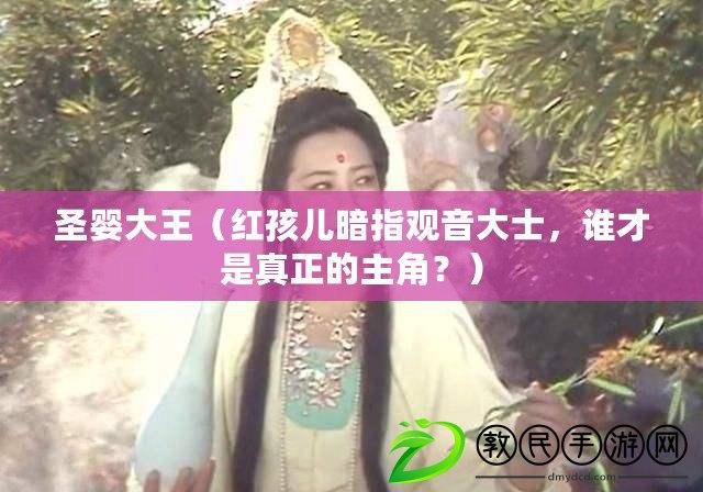 圣嬰大王（紅孩兒暗指觀音大士，誰才是真正的主角？）