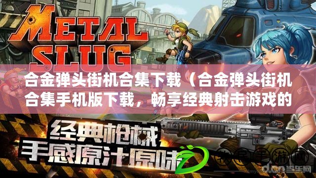 合金彈頭街機合集下載（合金彈頭街機合集手機版下載，暢享經典射擊游戲的全新體驗?。? title=