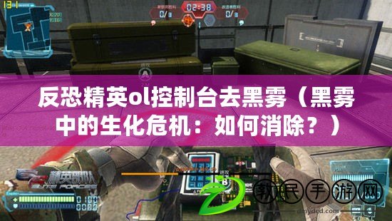反恐精英ol控制臺去黑霧（黑霧中的生化危機：如何消除？）