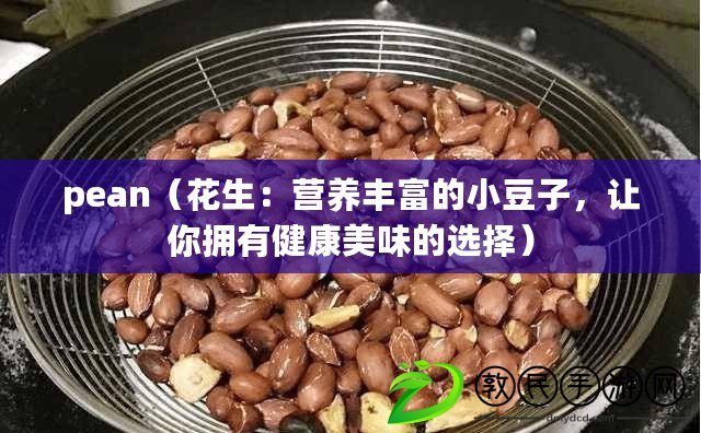 pean（花生：營養豐富的小豆子，讓你擁有健康美味的選擇）