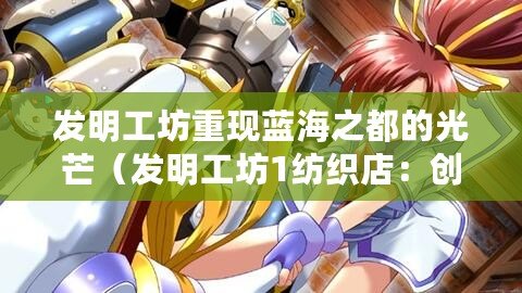發明工坊重現藍海之都的光芒（發明工坊1紡織店：創新紡織，引領時尚?。? title=