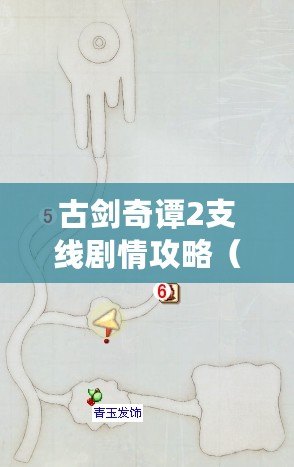 古劍奇譚2支線劇情攻略（《囧茄古劍奇譚2全寶箱地圖收集視頻，一網打盡！》）