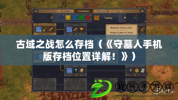 古域之戰怎么存檔（《守墓人手機版存檔位置詳解！》）