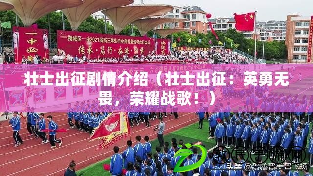 壯士出征劇情介紹（壯士出征：英勇無畏，榮耀戰歌?。? title=