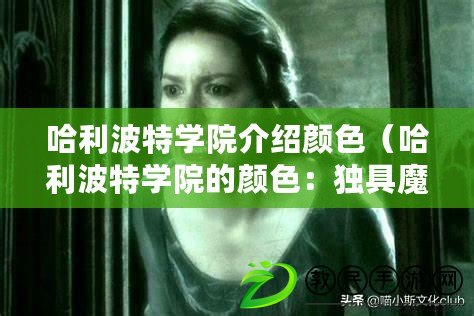哈利波特學院介紹顏色（哈利波特學院的顏色：獨具魔法魅力）