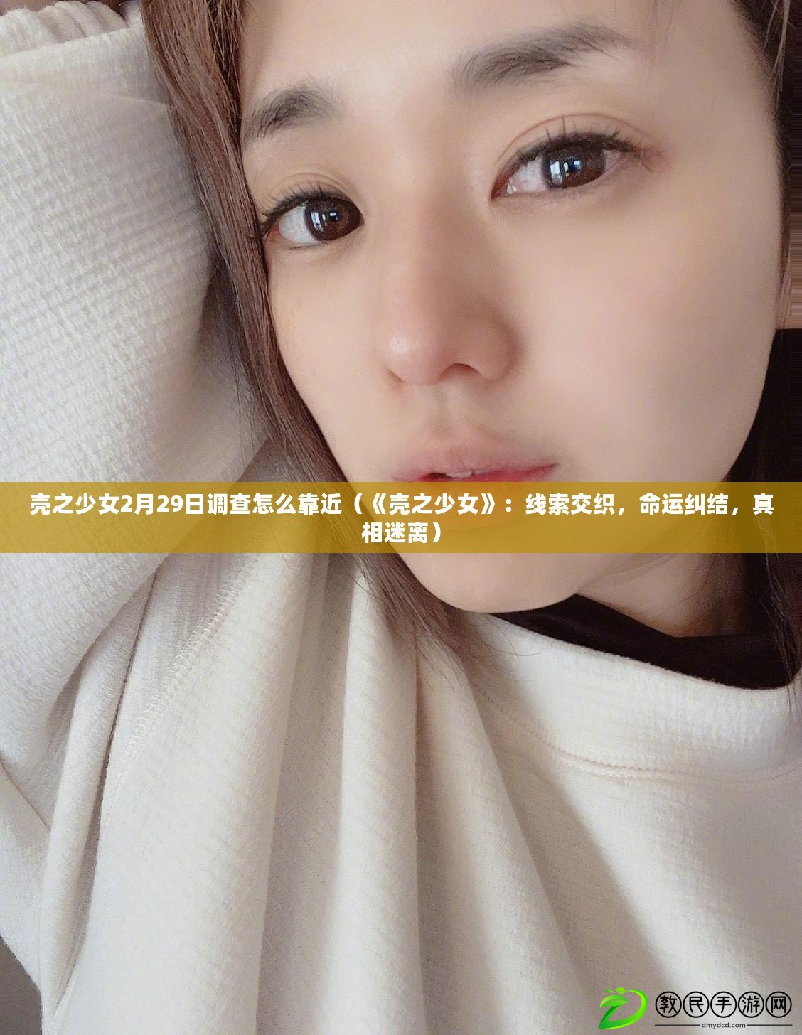 殼之少女2月29日調查怎么靠近（《殼之少女》：線索交織，命運糾結，真相迷離）