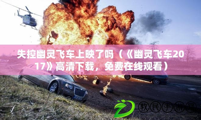 失控幽靈飛車上映了嗎（《幽靈飛車2017》高清下載，免費在線觀看）