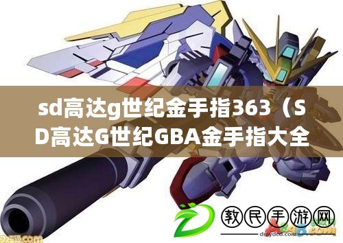 sd高達g世紀金手指363（SD高達G世紀GBA金手指大全：盡享游戲樂趣，助你成為最強戰士?。? title=