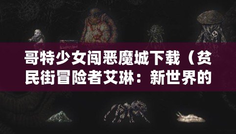 哥特少女闖惡魔城下載（貧民街冒險者艾琳：新世界的探索與挑戰）
