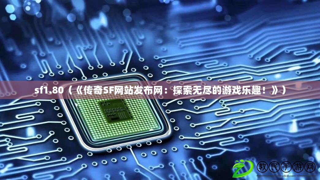sf1.80（《傳奇SF網站發布網：探索無盡的游戲樂趣！》）