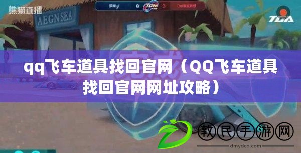 qq飛車道具找回官網（QQ飛車道具找回官網網址攻略）
