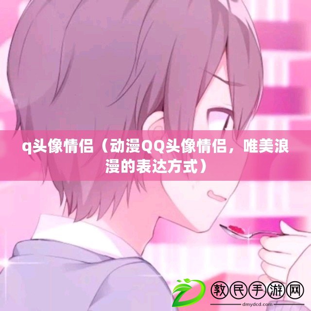 q頭像情侶（動漫QQ頭像情侶，唯美浪漫的表達方式）
