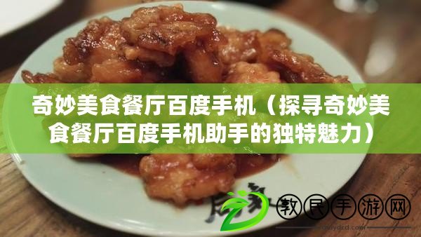 奇妙美食餐廳百度手機（探尋奇妙美食餐廳百度手機助手的獨特魅力）