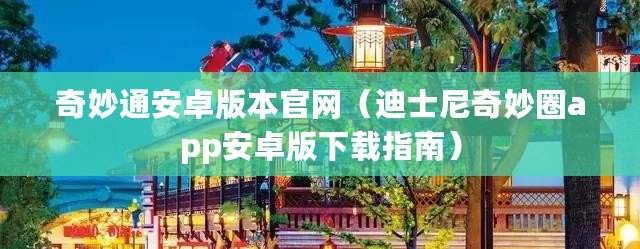 奇妙通安卓版本官網（迪士尼奇妙圈app安卓版下載指南）