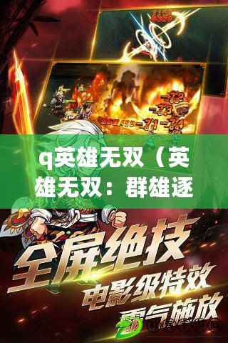 q英雄無雙（英雄無雙：群雄逐鹿，戰亂紛爭 絕世豪杰，一統天下）