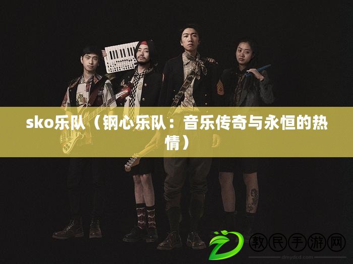 sko樂隊(鋼心樂隊:音樂傳奇與永恒的熱情) sko樂隊(鋼心樂隊:音樂傳奇與永恒的熱情)
